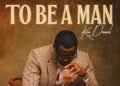 To Be A Man: The New single by Kizz Daniel – Out Now